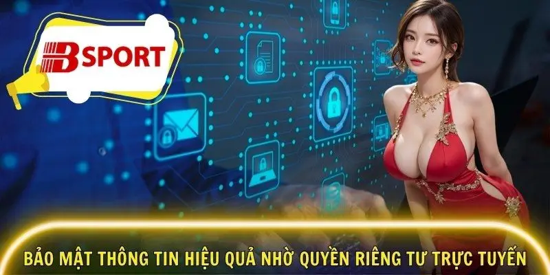 Bảo mật thông tin hiệu quả nhờ quyền riêng tư trực tuyến