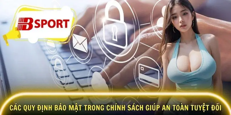 Các quy định bảo mật trong quyền riêng tư Bsport giúp an toàn tuyệt đối