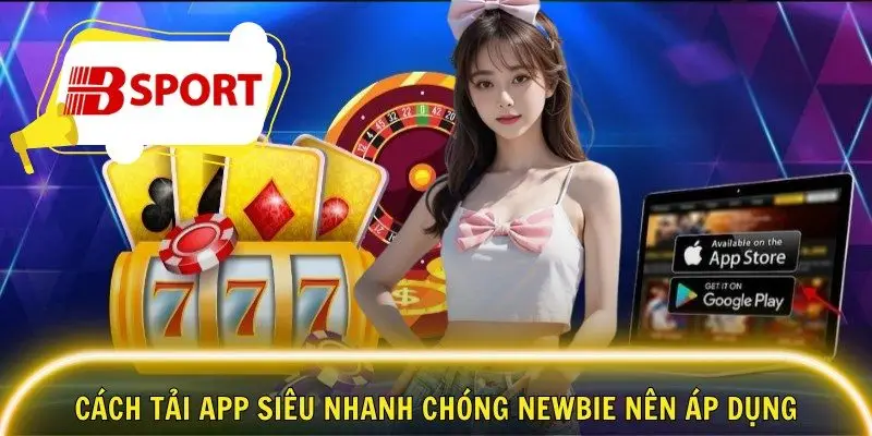 Cách tải app siêu nhanh chóng newbie nên áp dụng
