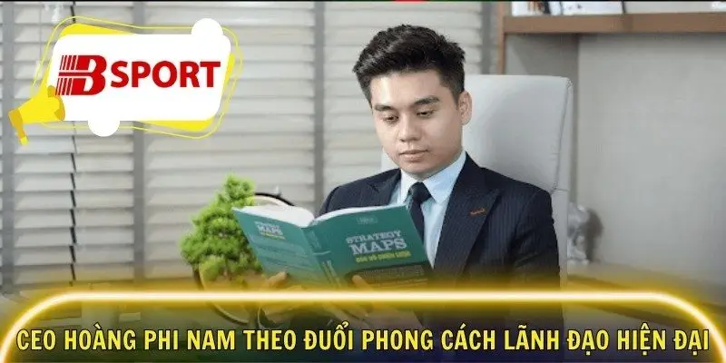 CEO Hoàng Phi Nam theo đuổi phong cách lãnh đạo hiện đại