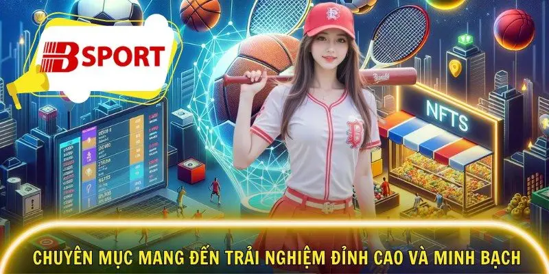 Chuyên mục mang đến trải nghiệm đỉnh cao và minh bạch