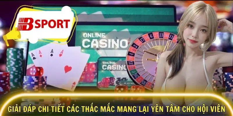 Giải đáp chi tiết các thắc mắc mang lại yên tâm cho hội viên