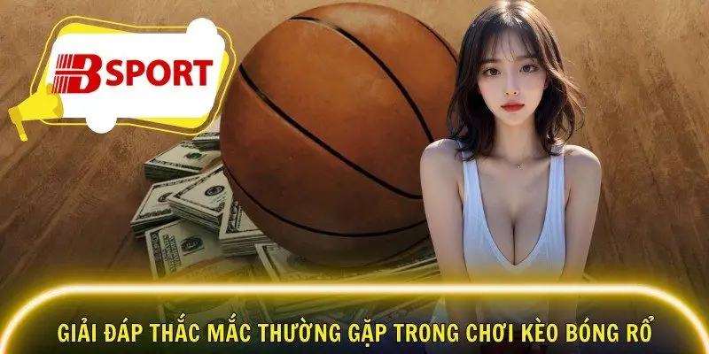 Giải đáp thắc mắc thường gặp trong chơi kèo bóng rổ
