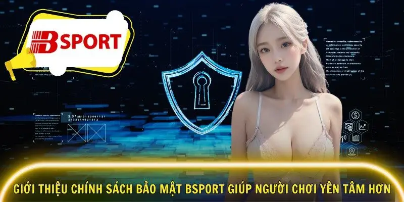 Giới thiệu Chính Sách Bảo Mật Bsport giúp người chơi yên tâm hơn