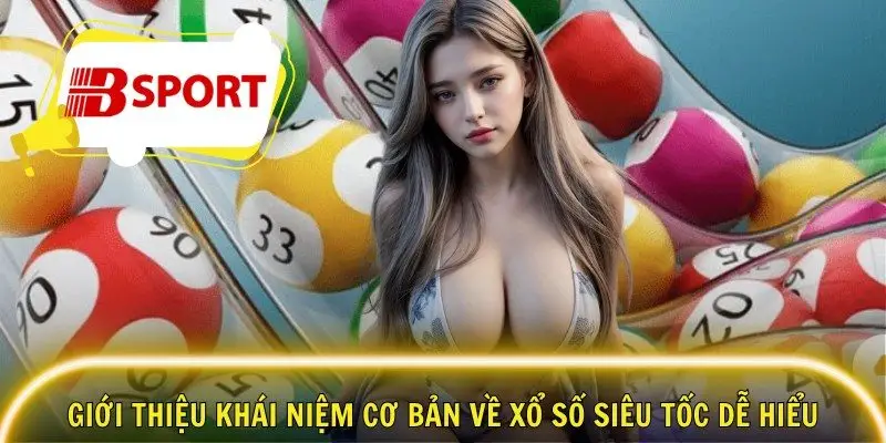 Giới thiệu khái niệm cơ bản về xổ số siêu tốc dễ hiểu
