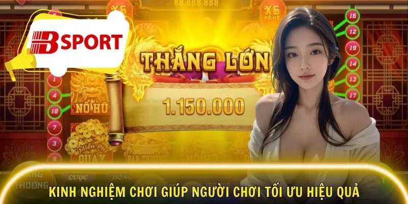 Kinh nghiệm chơi giúp người chơi tối ưu hiệu quả