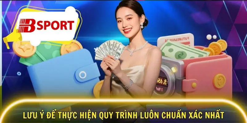 Lưu ý để thực hiện quy trình luôn chuẩn xác nhất