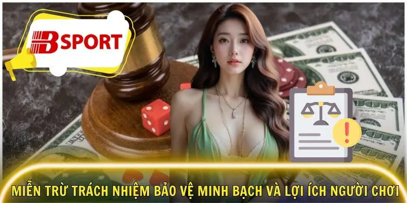  Miễn trừ trách nhiệm bảo vệ minh bạch và lợi ích người chơi