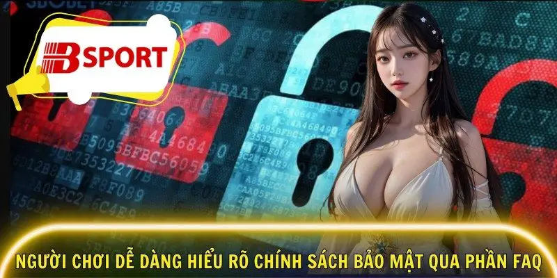 Người chơi dễ dàng hiểu rõ chính sách bảo mật qua phần FAQ