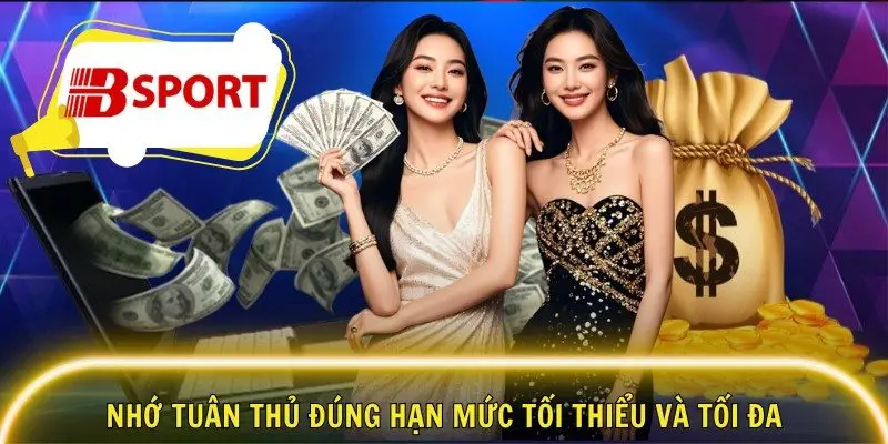 Nhớ tuân thủ đúng hạn mức tối thiểu và tối đa
