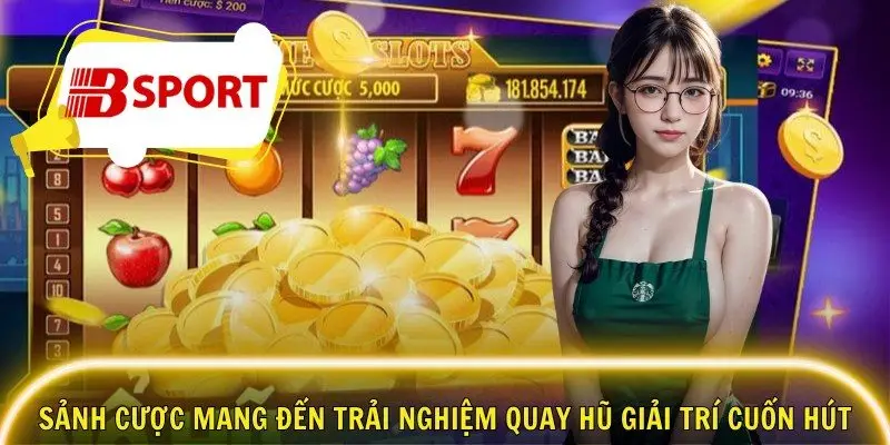 Sảnh cược mang đến trải nghiệm quay hũ giải trí cuốn hút