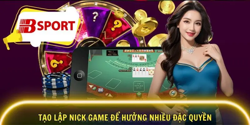 Tạo lập nick game để hưởng nhiều đặc quyền