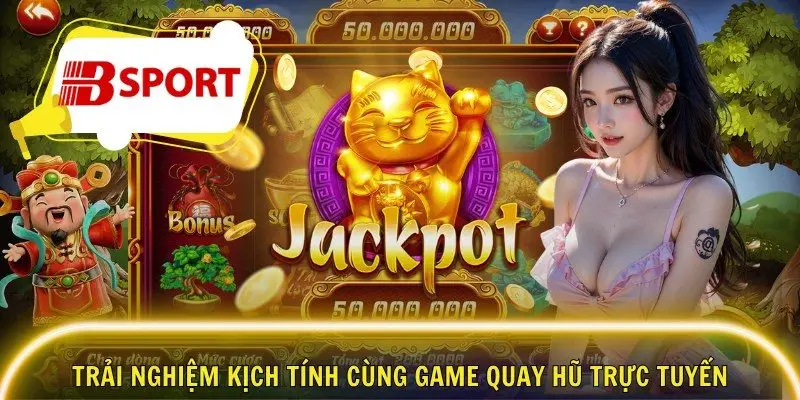 Trải nghiệm kịch tính cùng game quay hũ trực tuyến