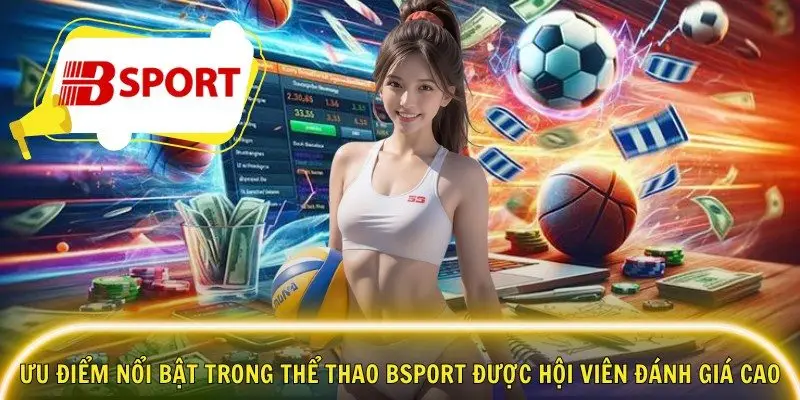 Ưu điểm nổi bật trong thể thao Bsport được hội viên đánh giá cao